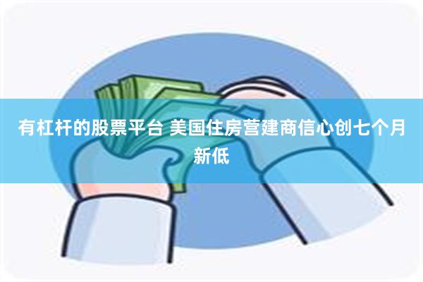 有杠杆的股票平台 美国住房营建商信心创七个月新低